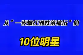 从“一夜爆红到跌落神坛”10位明星，有人狂妄自大，有的人飘了。视频封面