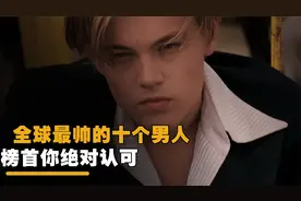 盘点全球最帅的十个男人，地球球草只能位居第三，榜首你绝对认可视频封面