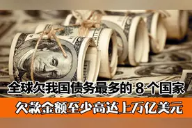 全球欠我国债务最多的8国，金额至少上万亿美元，第一名信用可危视频封面