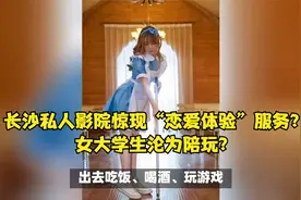 长沙私人影院惊现“恋爱体验”服务？女大学生沦为陪玩？