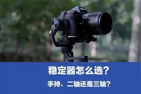 稳定器怎么选？二轴还是三轴？手持是不是更方便？