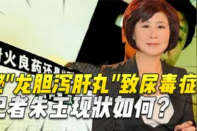 03年，揭露"龙胆泻肝丸"致尿毒症的新华社记者朱玉，现状如何？视频封面
