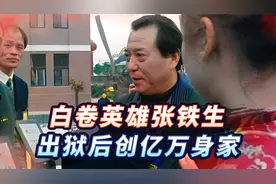 “白卷英雄”张铁生：41岁出狱后创下亿万身家，女友等他15年视频封面
