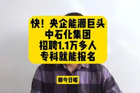 快！央企能源巨头！中石化集团招聘1.1万多人，专科就能报名视频封面