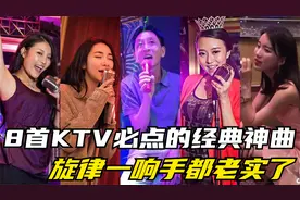 8首KTV必点的经典神曲，首首都是回不去的青春，旋律一响手老实了