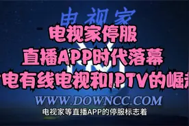 电视家停服，直播APP时代落幕：广电有线电视和IPTV的崛起视频封面