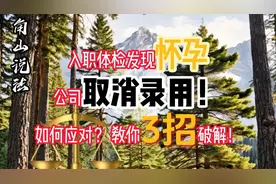 入职体检发现怀孕，公司取消录用！如何应对？ 教你3招破解！