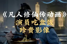 凡人修仙传动画 演员吃盒饭花絮 珍贵影像视频封面