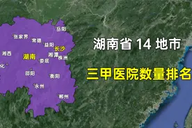 湖南省14地市三甲医院数量排名，哪些城市让您意外？
