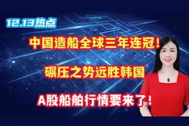 中国造船全球三年连冠！碾压之势远胜韩国，A股船舶行情要来了！视频封面