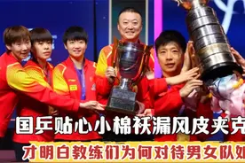 国乒贴心小棉袄漏风皮夹克，才明白教练们为何对待男女队如此双标视频封面