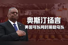 奥斯汀狂言:美国可以边走路边嚼口香糖,“援乌援以”可同时进行视频封面