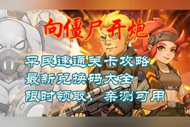 向僵尸开炮：平民速通关卡攻略，最新兑换码大全，限时领取