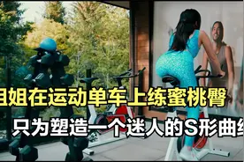 小姐姐在运动单车上练蜜桃臀，只为塑造一个迷人的S形曲线。视频封面