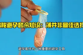 揭秘避孕套冷知识：薄并非最佳选择？
