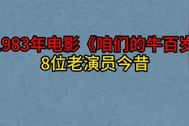 1983年电影《咱们的牛百岁》8位演员，梁庆刚，王馥荔，钱勇夫！视频封面