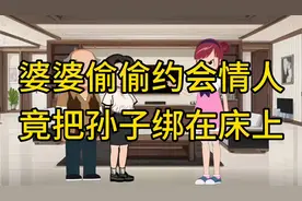 婆婆偷偷约会情人，竟把孙子绑在床上！最后被儿媳妇赶出家门。视频封面
