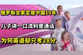 俄罗斯全家定居中国15年，儿子讲一口流利普通话，英语却只考28分视频封面