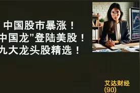 中国股市暴涨！“中国龙”登陆美股！九大龙头股精选！视频封面