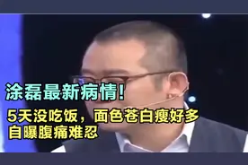 涂磊最新病情！5天没吃饭，面色苍白瘦好多，自曝腹痛难忍视频封面