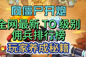 向僵尸开炮全网最新 TO 级别佣兵排行榜 玩家养成秘籍视频封面