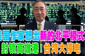 美国作家想出新的北平模式！封锁高雄港！台湾大停电视频封面