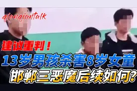 要求重判！13岁男孩杀害8岁女童开庭！邯郸三恶魔后续如何？视频封面