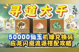 寻道大千最新仙玉机缘兑换码及应龙闪避流搭配攻略！视频封面