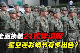 细节拉满！解放军全面换装21式作训服，帅气十足、隐蔽性极其出色