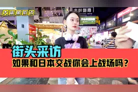 街头采访，如果我国和日本交战，你会上战场吗？