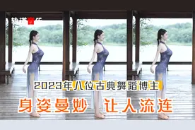 盘点2023年最美的十位古典舞蹈博主，个个身姿曼妙，让人流连