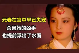红楼梦：贾元春在宫中早已失宠，杀害她的凶手，也提前浮出了水面视频封面
