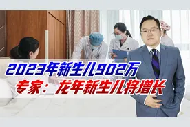 2023年新生儿902万，专家：龙年新生儿将增长，应推更多优惠政策视频封面