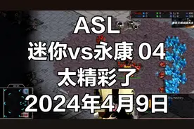 星际争霸 ASL 迷你vs永康 04 太精彩了 2024年4月9日视频封面