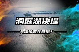 八百里洞庭一夜决堤，具体位置在哪里？视频封面
