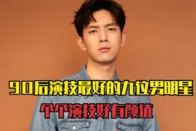 90后演技最好的九位男明星，个个演技好有颜值，大家认可他们吗视频封面