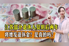 江苏部分退休人员明后两年将增发退休金？是真的吗？能增发多少？视频封面