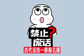 禁止废话：古代流放一般都去哪？涨知识了！视频封面