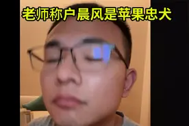 老师称户晨风夸苹果是藐视底层人民,是苹果忠犬