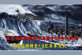 日本专家预测，日本岛于50年内沉没，中国务必接受日本1.3亿灾民