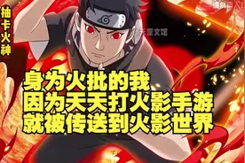 身为火批的我因为天天打火影手游就被传送到火影世界视频封面