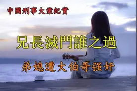 兄长灭门谁之过，弟媳遭大伯哥侮辱《中国真是刑事大案纪实》家庭视频封面
