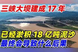三峡大坝建成17年，已经淤积18亿吨泥沙，最终会导致什么后果