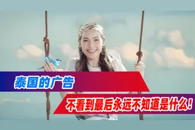 绝了！盘点泰国那些，不看到最后永远不知道在干什么的神广告！