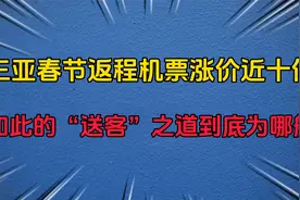 三亚春节返程机票涨价近十倍，如此的“送客”之道到底为哪般视频封面