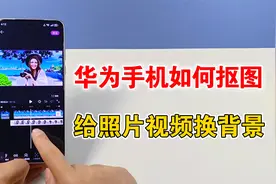 华为手机如何抠图，给照片和视频更换背景，教你设置方法视频封面