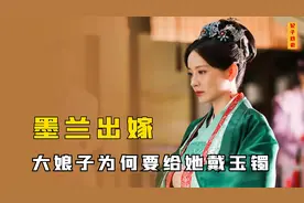 宋朝嫁女到底有何讲究？《知否》墨兰出嫁，大娘子为何给她戴镯子视频封面