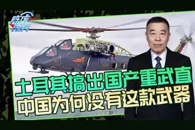 土耳其举全国之力，发展重武直稳居世界第三，中国已经落后了？视频封面