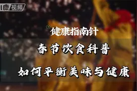 【健康指南针】春节饮食科普：如何平衡美味与健康