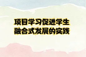 项目学习促进学生融合式发展的实践 山西校长 五育融合项目化学习视频封面
